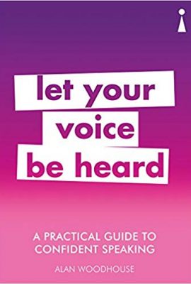 A Practical Guide to Confident Speaking : Let Your Voice be Heard